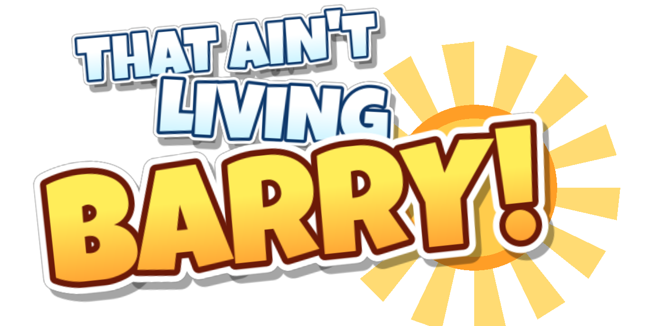 That Ain't Living Barry!
